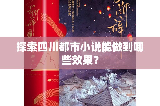 探索四川都市小说能做到哪些效果？