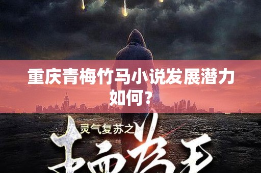 重庆青梅竹马小说发展潜力如何？